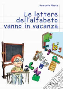 Le lettere dell'alfabeto vanno in vacanza libro di Pirola Samuele