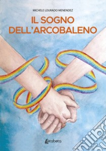 Il sogno dell'arcobaleno libro di Lourado Menendez Michele