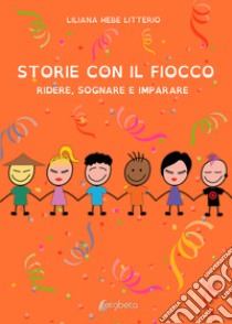 Storie con il fiocco. Ridere, sognare e imparare. Ediz. a colori libro di Litterio Liliana Hebe