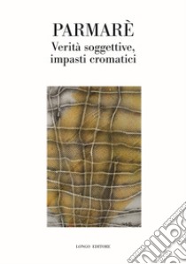 Parmarè. Verità soggettive, impasti cromatici libro di Cignarale V. (cur.)