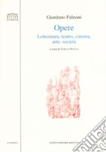 Opere. Letteratura, teatro, cinema, arte, società libro di Falzoni Giordano; Nocita T. (cur.)