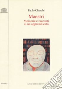 Maestri. Memorie e racconti di un apprendistato libro di Cherchi Paolo