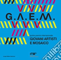 G.A.E.M. 2019. Giovani artisti e mosaico. Catalogo della mostra (Ravenna, 6 ottobre-24 novembre 2019). Ediz. illustrata libro di Kniffitz Linda (cur.); Torcellini D. (cur.)