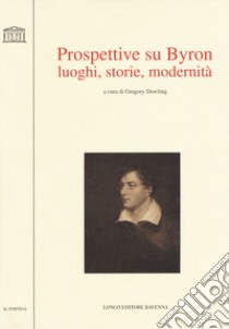 Prospettive su Byron. Luoghi, storie, modernità libro di Dowling G. (cur.)