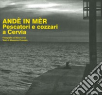 Ande in mer. Pescatori e cozzari a cervia libro di Previato Massimo