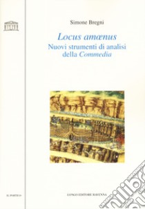 Locus amoenus. Nuovi strumenti di analisi della Commedia libro di Bregni Simone