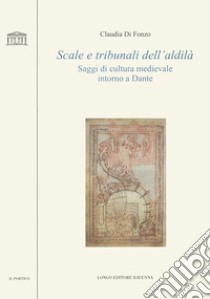 Scale e tribunali dell'aldilà. Saggi di cultura medievale intorno a Dante libro di Di Fonzo Claudia