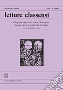 Letture classensi. Studi danteschi. Vol. 49: Cinquant'anni di «Letture Classensi»: lingua, storia e modernità di Dante libro di Ledda G. (cur.)