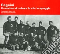 Bagnini. Il mestiere di salvare la vita in spiaggia libro di Previato Massimo; Foli Mauro