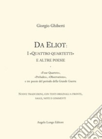 Da Eliot: i «Quattro quartetti» e altre poesie. «Four Quartets», «Preludes», «Observations», e tre poesie del periodo della Grande Guerra. Testo inglese fronte libro di Eliot Thomas S.