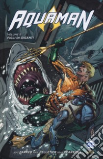 Aquaman. Vol. 5: Figli di giganti libro di Parker Jeff; Pelletier Paul; Parsons Sean
