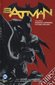 Batman. Vol. 6: Passato luminoso, futuro oscuro libro