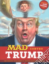 Mad contro Trump. Uno sguardo intelligente al nostro stupido presidente libro