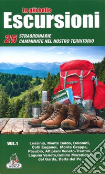 Le più belle escursioni. 25 straordinarie camminate nel nostro territorio. Vol. 1: Lessinia, Monte Baldo, Dolomiti, Colli Euganei, Monte Grappa, Pasubio, Altipiani Veneto-Trentini, Laguna Veneta, Colline moreniche del Garda, Delta del Po libro