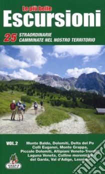 Le più belle escursioni. 25 straordinarie camminate nel nostro territorio. Vol. 2: Monte Baldo, Dolomiti, Delta del Po, Colli Euganei, Monte Grappa, Piccole Dolomiti, Altipiani Veneto-Trentini, Laguna Veneta, Colline moreniche del Garda, Val d'Adige libro