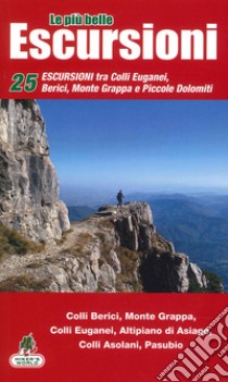 Le più belle escursioni del nostro territorio. Vol. 1: Escursioni Colli Euganei, Berici, Asiago libro