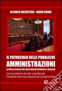 Il patrocinio delle pubbliche amministrazioni. La difesa innanzi alle giurisdizioni ordinarie e speciali libro di Mezzotero Alfonso; Romei David