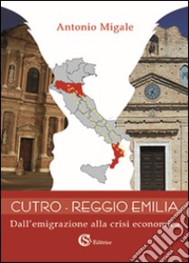 Cutro-Reggio Emilia. Dall'emigrazione alla crisi economica libro di Migale Antonio