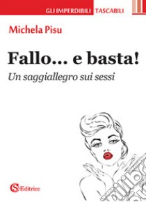 Fallo... e basta!. Un saggiallegro sui sessi libro di Pisu Michela