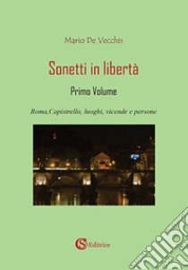 Sonetti in libertà. Vol. 1: Roma, Capistrello, luoghi, vicende e persone libro di De Vecchis Mario