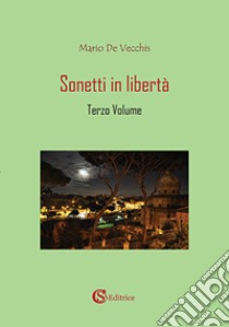 Sonetti in libertà. Vol. 3 libro di De Vecchis Mario