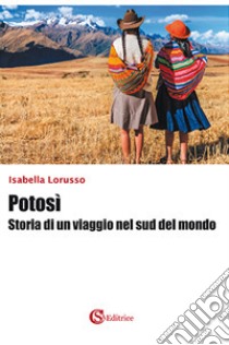 Potosì. Storia di un viaggio nel sud del mondo libro di Lorusso Isabella