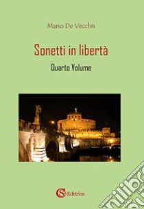 Sonetti in libertà. Vol. 4 libro di De Vecchis Mario