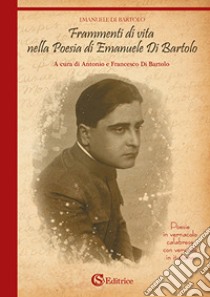 Frammenti di vita nella poesia di Emanuele Di Bartolo libro di Di Bartolo Emanuele; Di Bartolo F. (cur.); Di Bartolo A. (cur.)