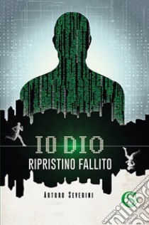 Io Dio. Ripristino fallito libro di Severini Arturo