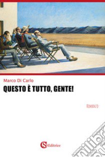 Questo è tutto, gente! libro di Di Carlo Marco