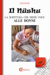 Il Nüshu. La scrittura che diede voce alle donne libro di Falcini Giulia