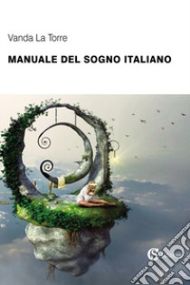 Manuale del sogno italiano libro di La Torre Vanda