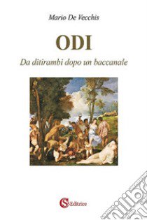 Odi. Da ditirambi dopo un baccanale libro di De Vecchis Mario