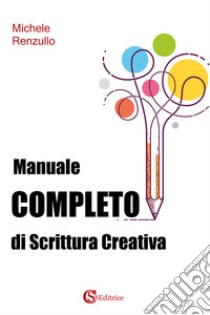 Manuale completo di scrittura creativa libro di Renzullo Michele
