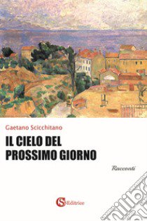 Il cielo del prossimo giorno libro di Scicchitano Gaetano