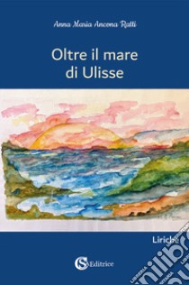 Oltre il mare di Ulisse libro di Ancona Ratti Anna Maria