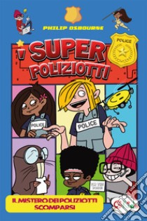 I super poliziotti. Il mistero dei poliziotti scomparsi libro di Osbourne Philip