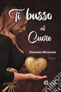 Ti busso al cuore libro di Marasciulo Vitantonio