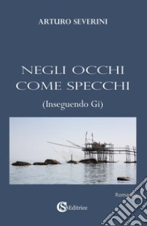 Negli occhi come specchi (Inseguendo Gi) libro di Severini Arturo