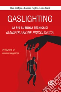 Gaslighting. La più subdola tecnica di manipolazione psicologica. Nuova ediz. libro di Scatigno Mara; Puglisi Lorenzo; Tinelli Lorita