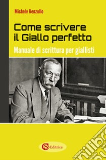 Come scrivere il giallo perfetto. Manuale di scrittura per giallisti libro di Renzullo Michele