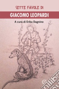 Sette favole di Giacomo Leopardi libro di Leopardi Giacomo; Dagnino E. (cur.)