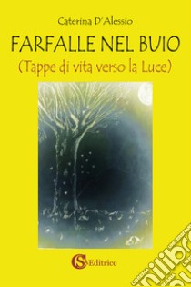 Farfalle nel buio. Tappe di vita verso la luce libro di D'Alessio Caterina