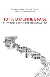 Tutte u munne é paise. Le parole straniere nel dialetto libro di Laera Giovanni; Chielli Giuseppe; D'Onghia Maria Vittoria