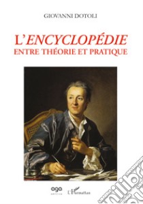 L'Encyclopédie. Entre théorie et pratique libro di Dotoli Giovanni