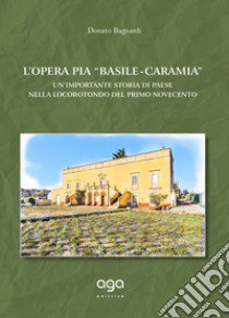 L'opera pia «Basile-Caramia». Un'importante storia di paese nella Locorotondo del primo Novecento libro di Bagnardi Donato