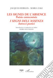 Les signes de l'absence. Poésie entrecroisée-I segni dell'assenza. Intrecci poetici libro di Herman Jacques; Zaki Maria