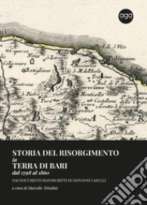 Storia del risorgimento in Terra di Bari dal 1798 al 1860. Dai documenti manoscritti di Giovanni Casulli libro di Casulli Giovanni Maria; Trisolini M. (cur.)