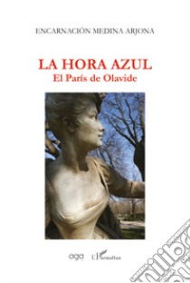 La hora azul. El París de Olavide libro di Medina Arjona Encarnación