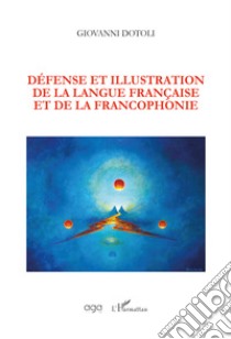 Défense et illustration de la langue française et de la francophonie libro di Dotoli Giovanni